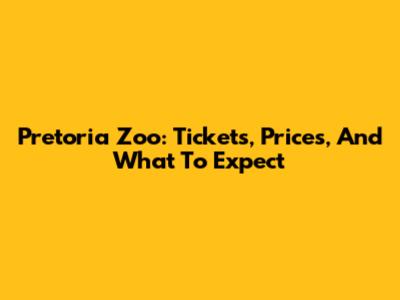 Pretoria Zoo: Tickets, Prices, And What To Expect