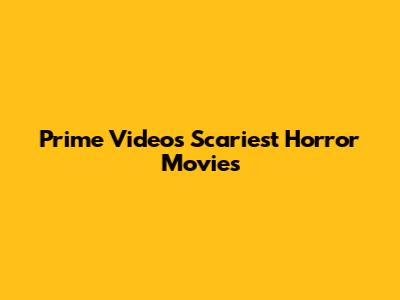 Prime Video's Scariest Horror Movies