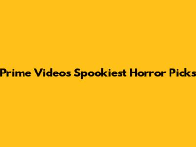 Prime Video's Spookiest Horror Picks