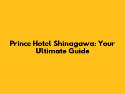 Prince Hotel Shinagawa: Your Ultimate Guide