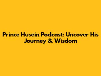Prince Husein Podcast: Uncover His Journey & Wisdom