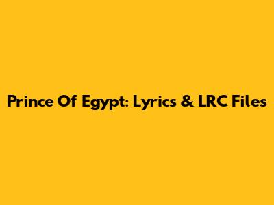 Prince Of Egypt: Lyrics & LRC Files