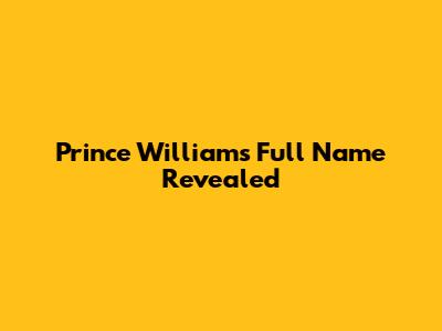 Prince William's Full Name Revealed