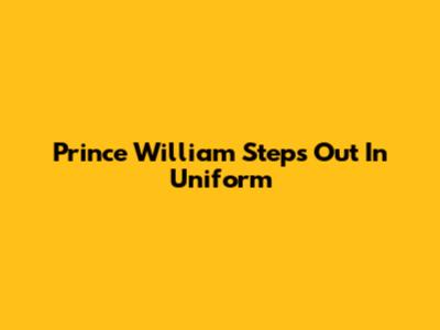 Prince William Steps Out In Uniform