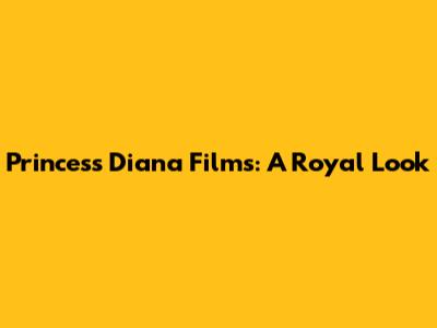 Princess Diana Films: A Royal Look