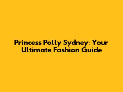Princess Polly Sydney: Your Ultimate Fashion Guide
