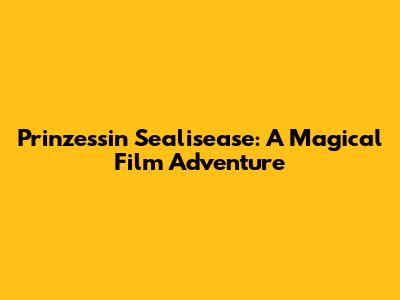 Prinzessin Sealisease: A Magical Film Adventure