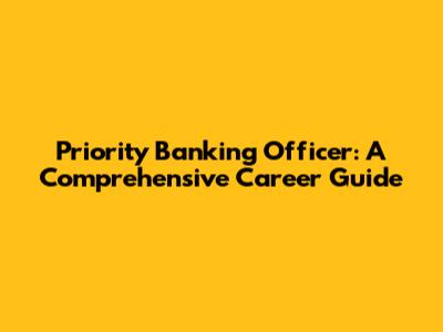 Priority Banking Officer: A Comprehensive Career Guide