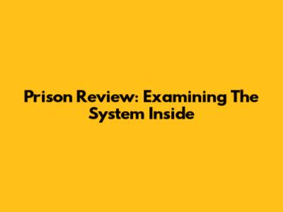 Prison Review: Examining The System Inside