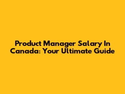 Product Manager Salary In Canada: Your Ultimate Guide