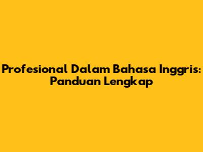 Profesional Dalam Bahasa Inggris: Panduan Lengkap