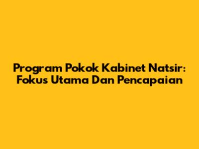 Program Pokok Kabinet Natsir: Fokus Utama Dan Pencapaian