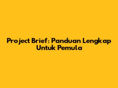 Project Brief: Panduan Lengkap Untuk Pemula