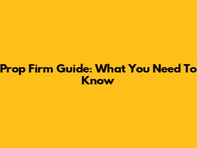 Prop Firm Guide: What You Need To Know