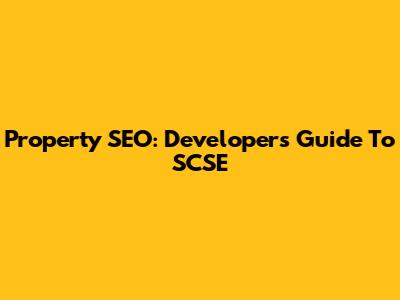 Property SEO: Developers' Guide To SCSE