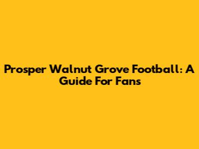 Prosper Walnut Grove Football: A Guide For Fans