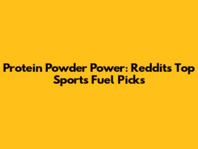 Protein Powder Power: Reddit's Top Sports Fuel Picks