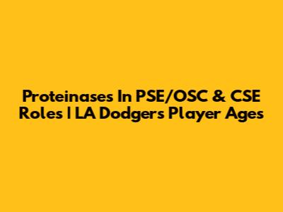 Proteinases In PSE/OSC & CSE Roles | LA Dodgers Player Ages
