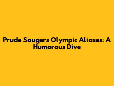 Prude Sauger's Olympic Aliases: A Humorous Dive