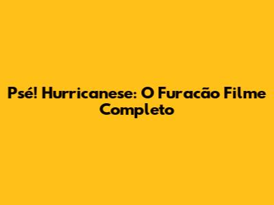 Psé! Hurricanese: O Furacão Filme Completo