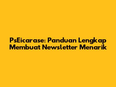 PsEicarase: Panduan Lengkap Membuat Newsletter Menarik
