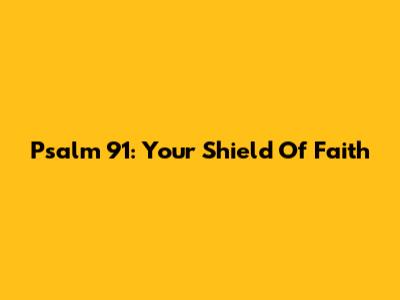 Psalm 91: Your Shield Of Faith
