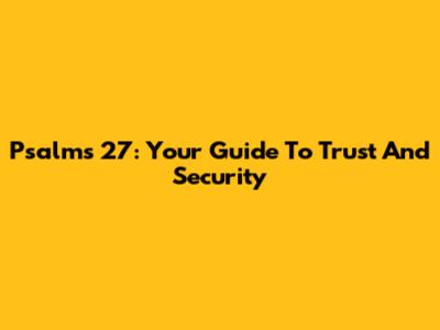Psalms 27: Your Guide To Trust And Security