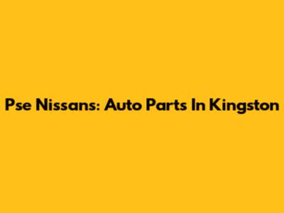 Pse Nissans: Auto Parts In Kingston