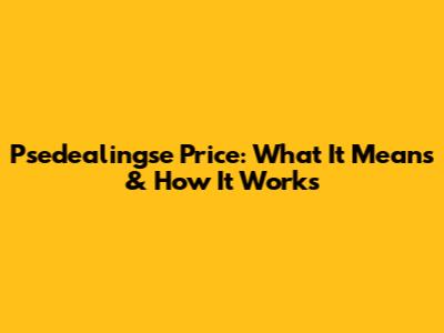Psedealingse Price: What It Means & How It Works
