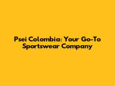 Psei Colombia: Your Go-To Sportswear Company