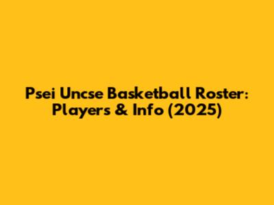 Psei Uncse Basketball Roster: Players & Info (2025)