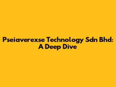 Pseiaverexse Technology Sdn Bhd: A Deep Dive