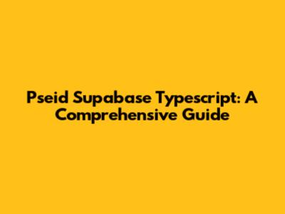 Pseid Supabase Typescript: A Comprehensive Guide