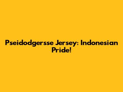 Pseidodgersse Jersey: Indonesian Pride!