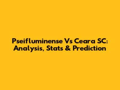 Pseifluminense Vs Ceara SC: Analysis, Stats & Prediction