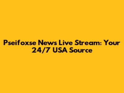 Pseifoxse News Live Stream: Your 24/7 USA Source