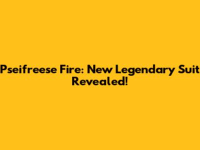 Pseifreese Fire: New Legendary Suit Revealed!