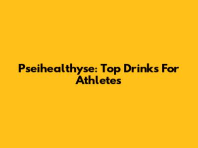 Pseihealthyse: Top Drinks For Athletes