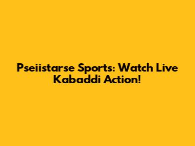 Pseiistarse Sports: Watch Live Kabaddi Action!