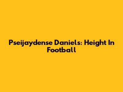 Pseijaydense Daniels: Height In Football