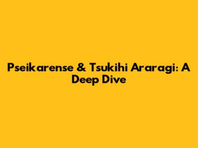 Pseikarense & Tsukihi Araragi: A Deep Dive
