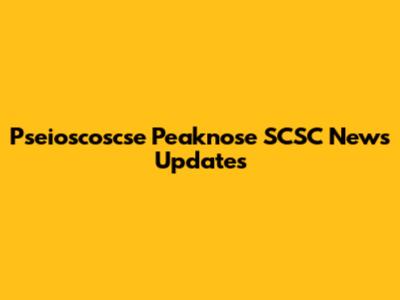 Pseioscoscse Peaknose SCSC News Updates