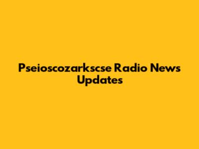 Pseioscozarkscse Radio News Updates