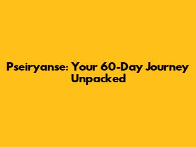 Pseiryanse: Your 60-Day Journey Unpacked