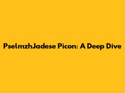 PselmzhJadese Picon: A Deep Dive