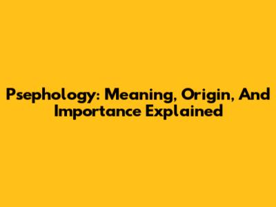 Psephology: Meaning, Origin, And Importance Explained