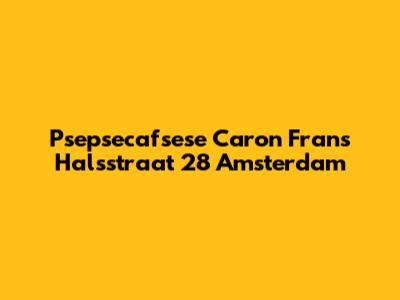 Psepsecafsese Caron Frans Halsstraat 28 Amsterdam