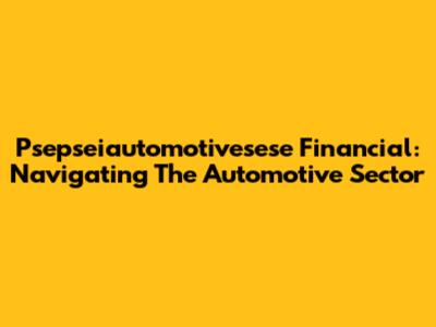 Psepseiautomotivesese Financial: Navigating The Automotive Sector