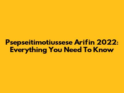 Psepseitimotiussese Arifin 2022: Everything You Need To Know
