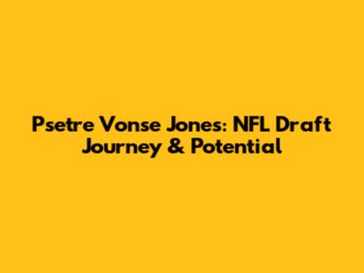 Psetre Vonse Jones: NFL Draft Journey & Potential